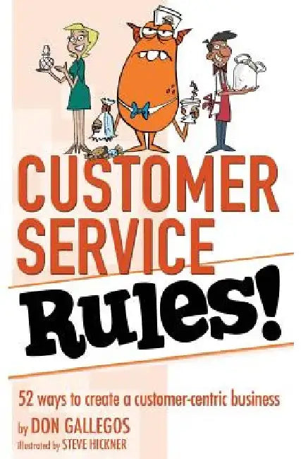 Customer Service Rules!: 52 Ways to Create A Customer-Centric Business by Steve Hickner