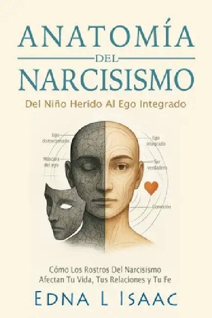 Anatomía del Narcisismo, Del Niño Herido al Ego Integrado by Edna L. L. Isaac, Psy D. Peter Burgos Vega
