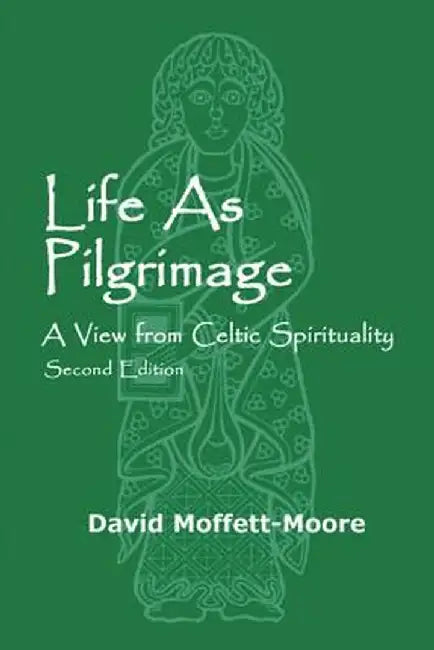 Life as Pilgrimage: A View from Celtic Spirituality by David Moffett-Moore