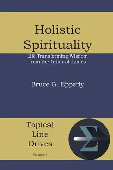 Holistic Spirituality: Life Transforming Wisdom from the Letter of James by Bruce G. Epperly