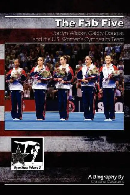 The Fab Five: Jordyn Wieber, Gabby Douglas, and the U.S. Women's Gymnastics Team: GymnStars Volume 3 by Joseph Dzidrums