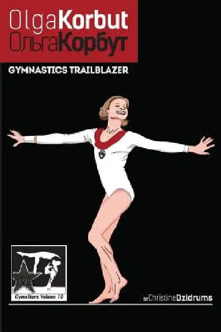 Olga Korbut: Gymnastics Trailblazer: GymnStars Volume 10 by Christine Dzidrums