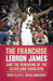 The Franchise: Lebron James and the Remaking of the Cleveland Cavaliers by Terry Pluto