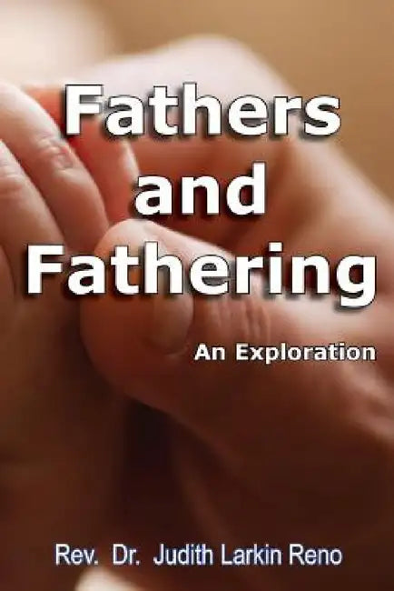 Fathers and Fathering: An Exploration by Judith Larkin Reno