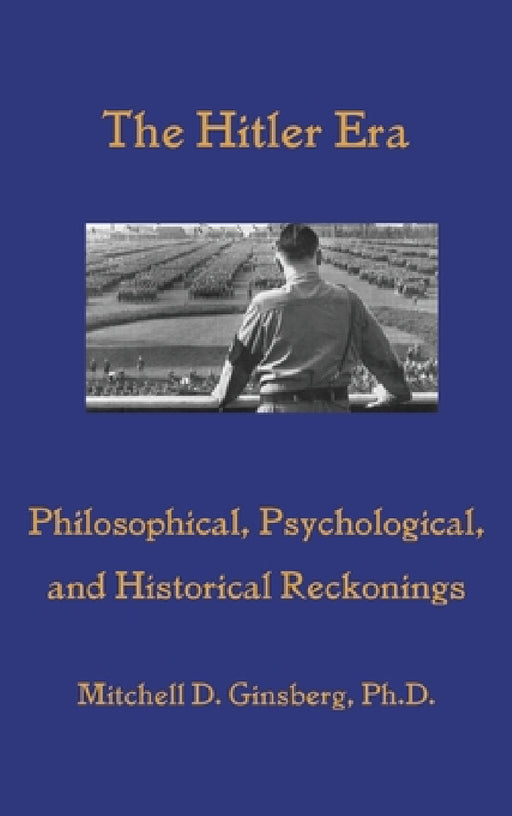 The Hitler Era: Philosophical, Psychological, and Historical Reckonings by Mitchell D. Ginsberg
