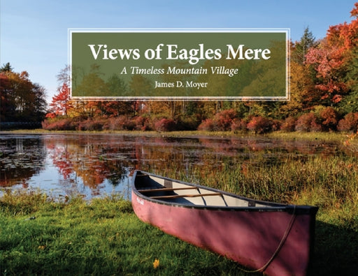 Views of Eagles Mere: A Timeless Mountain Village by James D. Moyer