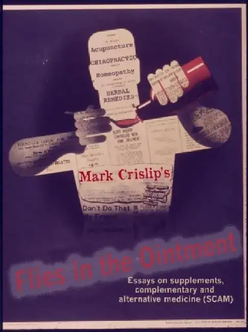 Flies in the Ointment: Essays on Supplements, Complementary and Alternative Medicine (Scam) by Mark Crislip