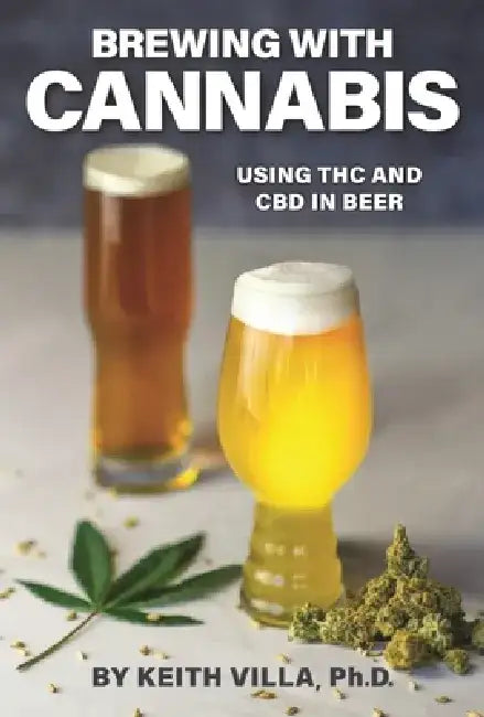 Brewing with Cannabis: Using THC and CBD in Beer by Keith Villa