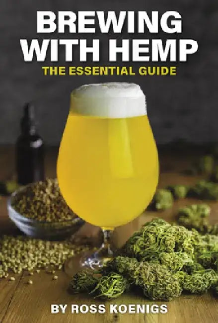 Brewing with Hemp: The Essential Guide by Ross Koenigs