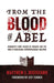 From the Blood of Abel: Humanity's Root Causes of Violence and the Bible's Theological-Anthropological Solution by Matthew J. DiStefano