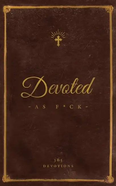 Devoted As F*ck: A Christocentric "Devotional" from the Mind of an Iconoclastic Asshole by Matthew J. DiStefano
