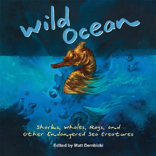 Wild Ocean: Sharks, Whales, Rays, and Other Endangered Sea Creatures by Matt Dembicki