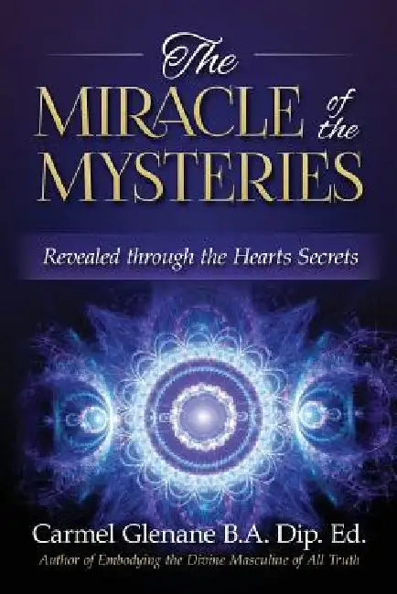 The Miracle of the Mysteries: Revealed through the Hearts Secrets by Carmel Glenane
