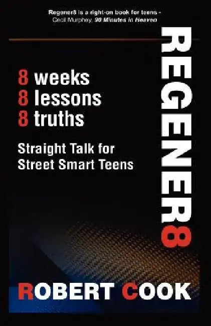 Regener8: Straight Talk for Street Smart Teens by Rob Cook