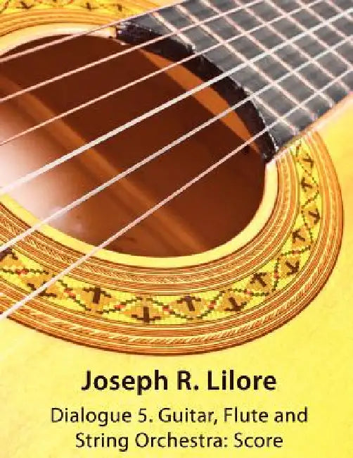 Dialogue 5: Guitar, Flute and String Orchestra: Score by Joseph R. Lilore