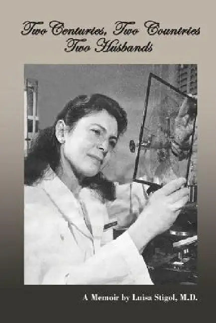 Two Centuries, Two Countries, Two Husbands: A Memoir by Luisa Stigol, M.D. by Luisa C. Stigol M. D.