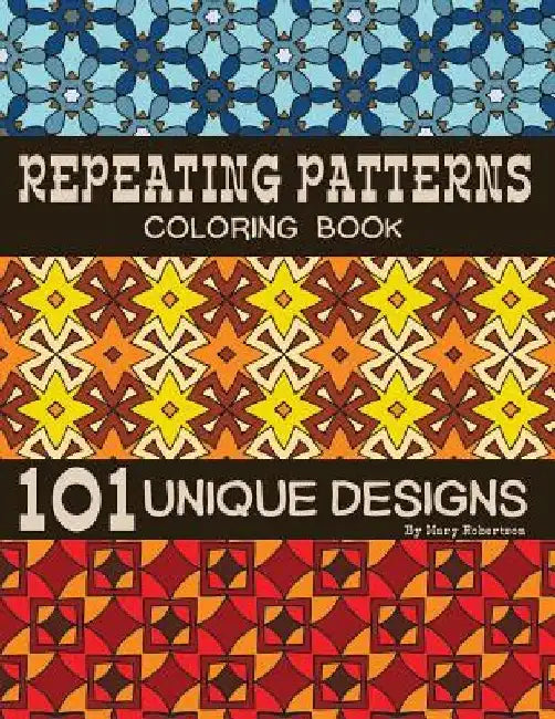 Repeating Patterns Coloring Book: 101 Unique Designs by Mary Robertson