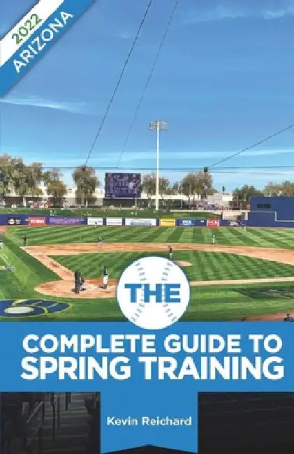 The Complete Guide to Spring Training 2022 / Arizona by Kevin Reichard