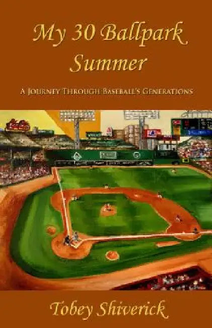 My 30 Ballpark Summer: A Journey Through Baseball's Generations by Tobey Shiverick
