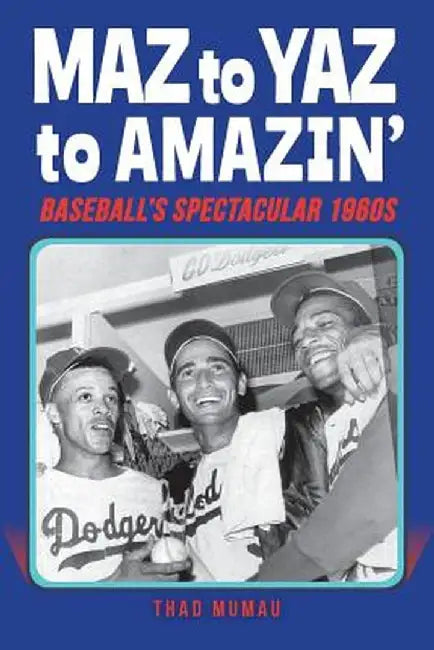 Maz to Yaz to Amazin': Baseball's Spectacular 1960's by Thad Mumau