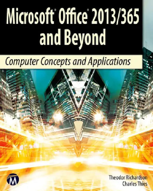 Microsoft Office 2013/365 and Beyond: Computer Concepts and Applications by Theodor Richardson
