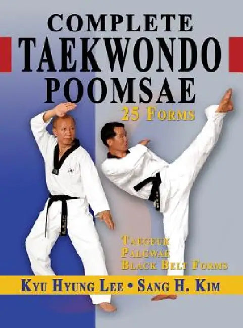 Complete Taekwondo Poomsae: The Official Taegeuk, Palgwae and Black Belt Forms of Taekwondo by Kyu Hyung Lee, Sang H. Kim