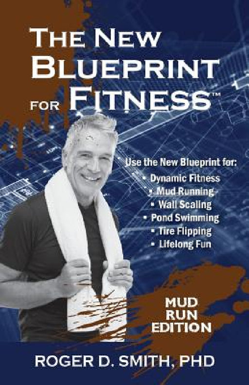 The New Blueprint for Fitness - Mud Run Edition: 10 Power Habits for Transforming Your Body by Roger Dean Smith