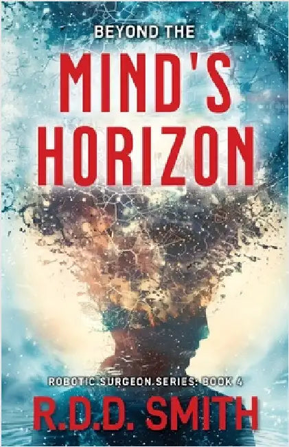Beyond the Mind's Horizon: Robotic Surgeon: Book 4 by Smith, R. D. D.