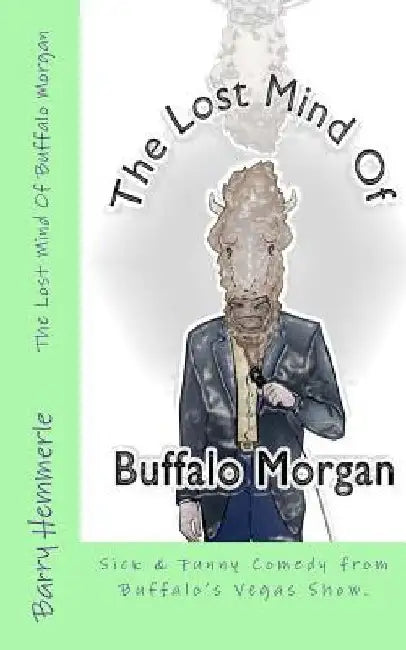 The Lost Mind of Buffalo Morgan: Sick & Funny Comedy from Buffalo's Vegas Show by Amy Lignor