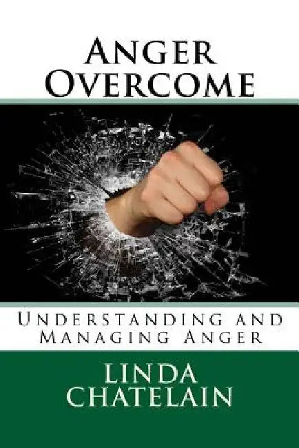 Anger Overcome: Understanding and Managing Anger by Linda Chatelain