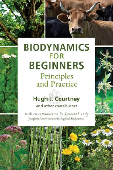 Biodynamics for Beginners: Principles and Practice by Hugh J. Courtney