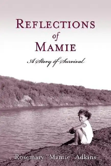 Reflections of Mamie - A Story of Survival by Rosemary Mamie Adkins