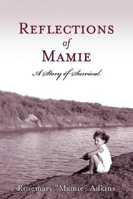 Reflections of Mamie-A Story of Survival by Rosemary Mamie Adkins