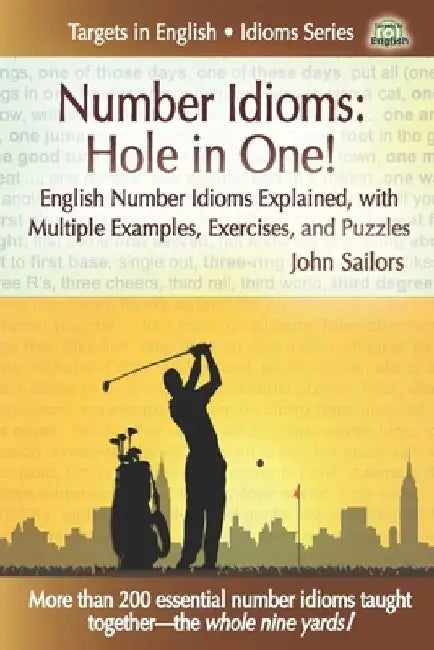 Number Idioms-Hole in One!: English Number Idioms Explained, with Multiple Examples, Exercises, and Puzzles by John Sailors