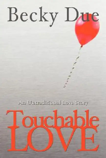 Touchable Love: An Untraditional Love Story by Becky Due