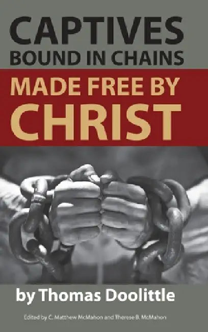 Captives Bound in Chains Made Free by Christ by Thomas Doolittle, C. Matthew McMahon, Therese B. McMahon