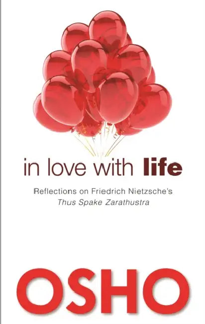 In Love with Life: Reflections on Friedrich Nietzsche's Thus Spake Zarathustra by Osho