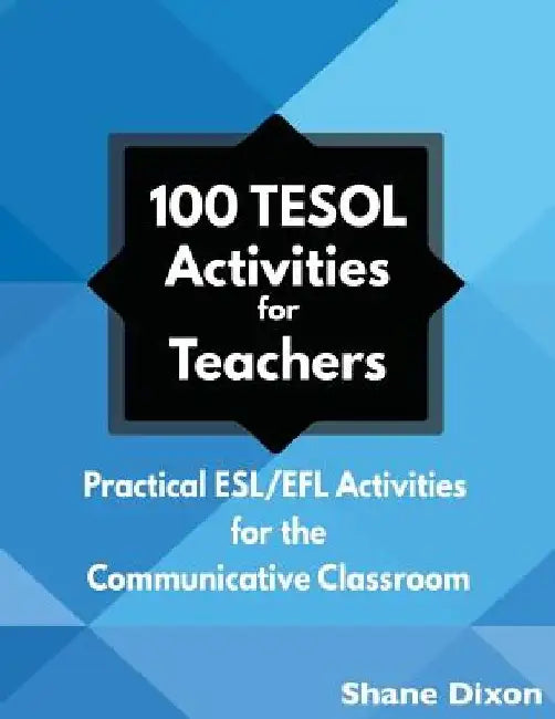 100 TESOL Activities: Practical ESL/EFL Activities for the Communicative Classroom by Shane Dixon