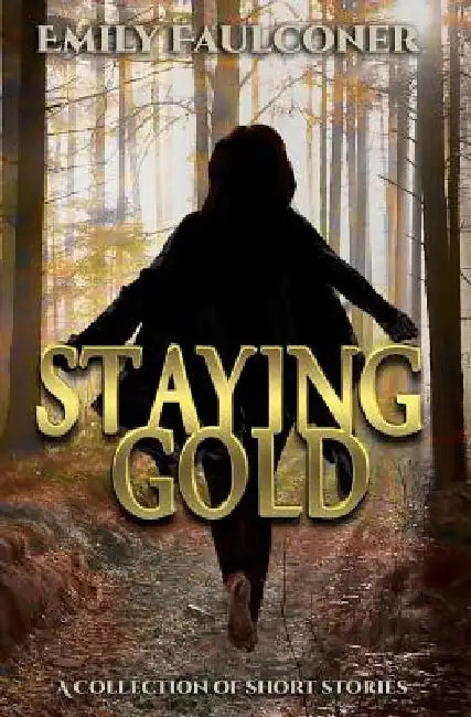 Staying Gold: A Collection of Short Stories by Emily Faulconer