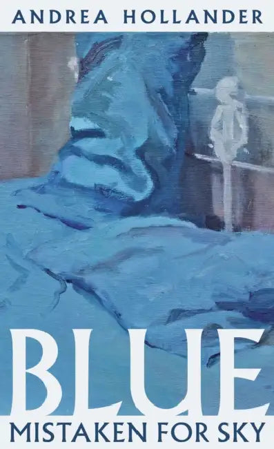 Blue Mistaken for Sky by Andrea Hollander