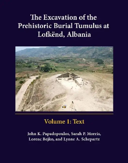 The Excavation of the Prehistoric Burial Tumulus at Lofkend, Albania by Lorenc Bejko, Sarah P. Morris, John K. Papadopoulos