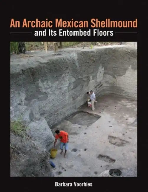An Archaic Mexican Shellmound and Its Entombed Floors by Barbara Voorhies
