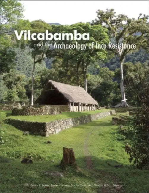 Vilcabamba and the Archaeology of Inca Resistance by Brian S. Bauer, Javier Fonseca Santa Cruz, Miriam Araoz Silva