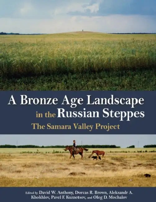 A Bronze Age Landscape in the Russian Steppes: The Samara Valley Project by David W. Anthony, Dorcas R. Brown, Aleksandr A. Khokhlov