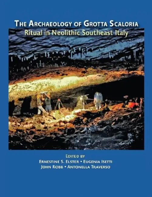 The Archaeology of Grotta Scaloria: Ritual in Neolithic Southeast Italy by Ernestine S. Elster, Eugenia Isetti, John Robb