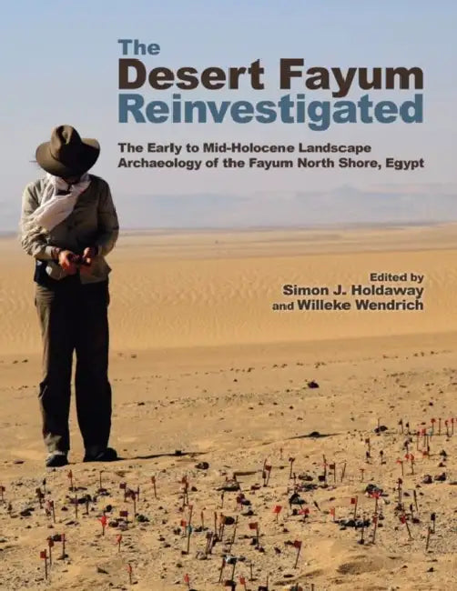 The Desert Fayum Reinvestigated: The Early to Mid-Holocene Landscape Archaeology of the Fayum North Shore, Egypt by Simon J. Holdaway, Willeke Wendrich