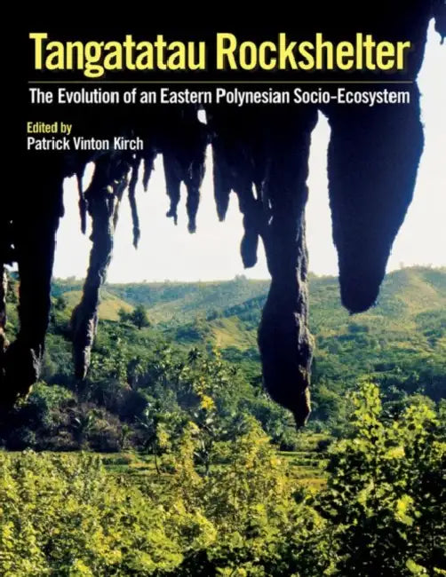Tangatatau Rockshelter: The Evolution of an Eastern Polynesian Socio-Ecosystem by Patrick Vinton Kirch