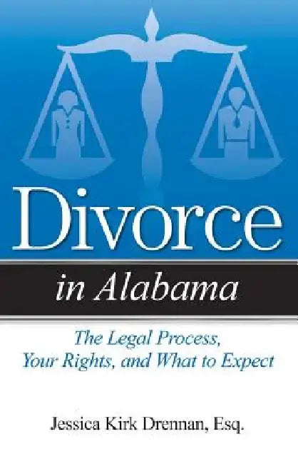 Divorce in Alabama: The Legal Process, Your Rights, and What to Expect by Jessica Kirk Drennan