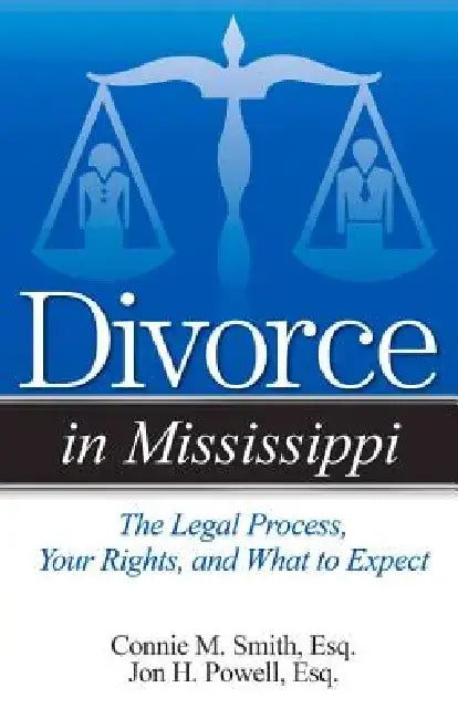 Divorce in Mississippi: The Legal Process, Your Rights, and What to Expect by Connie M. Smith