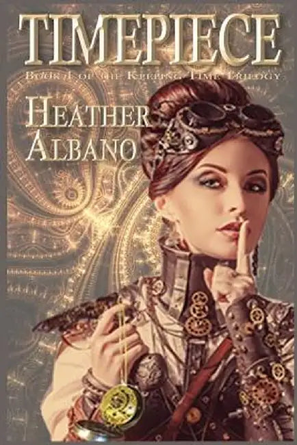 Timepiece: A Steampunk Time-Travel Adventure by Heather Albano
